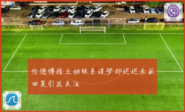 伦德博格主动联系追梦却迟迟未获回复引发关注