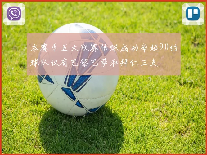 本赛季五大联赛传球成功率超90的球队仅有巴黎巴萨和拜仁三支